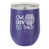 Owl Drink to That - Laser Engraved Stainless Steel Drinkware - 1077 -