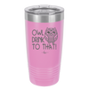 Owl Drink to That - Laser Engraved Stainless Steel Drinkware - 1077 -