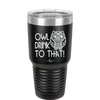 Owl Drink to That - Laser Engraved Stainless Steel Drinkware - 1077 -