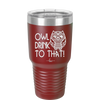 Owl Drink to That - Laser Engraved Stainless Steel Drinkware - 1077 -