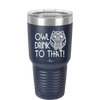 Owl Drink to That - Laser Engraved Stainless Steel Drinkware - 1077 -