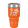 Owl Drink to That - Laser Engraved Stainless Steel Drinkware - 1077 -
