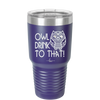 Owl Drink to That - Laser Engraved Stainless Steel Drinkware - 1077 -