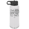 Owl Drink to That - Laser Engraved Stainless Steel Drinkware - 1077 -