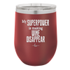 My Superpower is Making Wine Disappear - Laser Engraved Stainless Steel Drinkware - 1079 -
