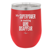 My Superpower is Making Wine Disappear - Laser Engraved Stainless Steel Drinkware - 1079 -