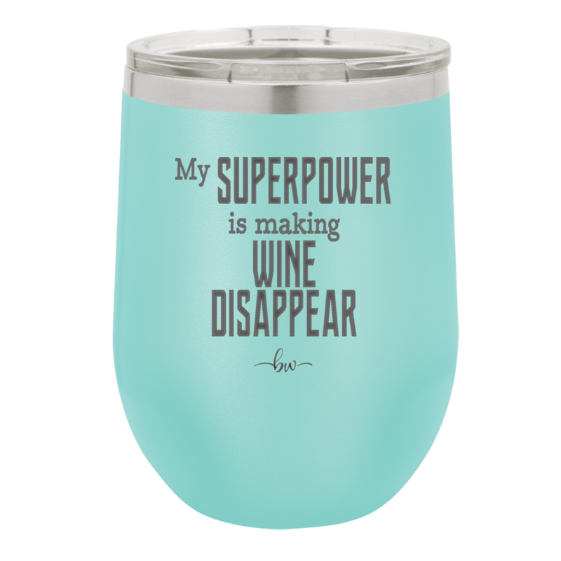 My Superpower is Making Wine Disappear - Laser Engraved Stainless Steel Drinkware - 1079 -