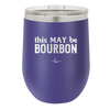 This May Be Bourbon - Laser Engraved Stainless Steel Drinkware - 1080 -