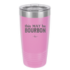 This May Be Bourbon - Laser Engraved Stainless Steel Drinkware - 1080 -