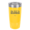 This May Be Bourbon - Laser Engraved Stainless Steel Drinkware - 1080 -