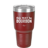 This May Be Bourbon - Laser Engraved Stainless Steel Drinkware - 1080 -