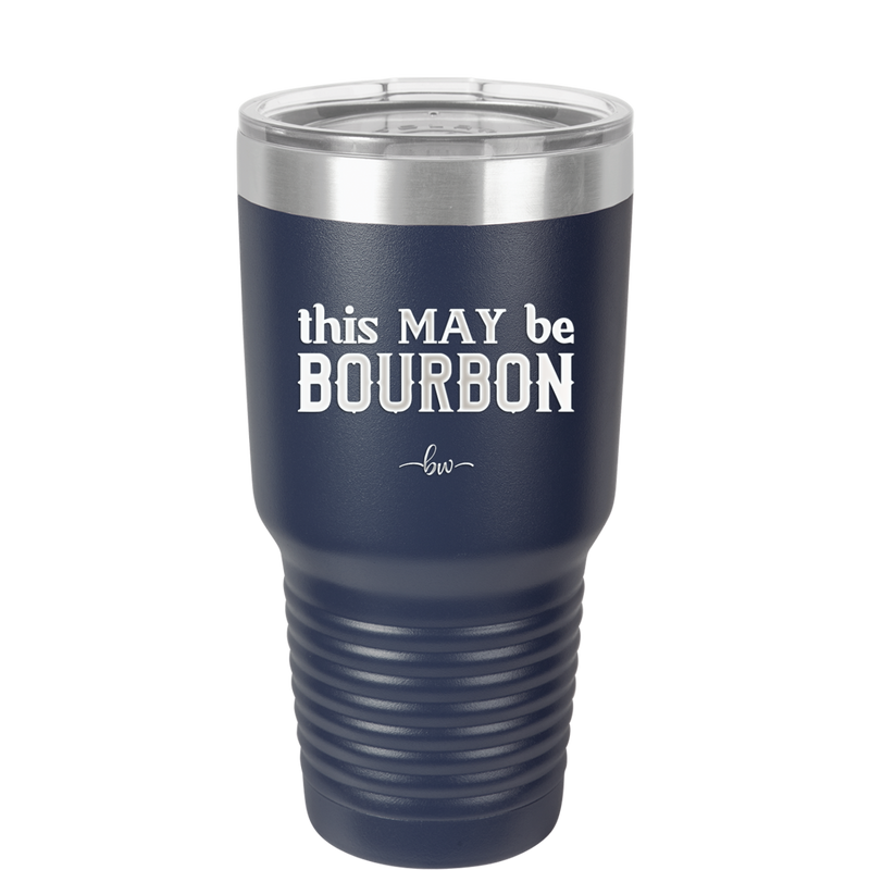 This May Be Bourbon - Laser Engraved Stainless Steel Drinkware - 1080 -