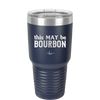 This May Be Bourbon - Laser Engraved Stainless Steel Drinkware - 1080 -