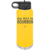 This May Be Bourbon - Laser Engraved Stainless Steel Drinkware - 1080 -