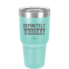 Definitely Whiskey - Laser Engraved Stainless Steel Drinkware - 1081 -