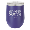 This is Most Certainly Scotch - Laser Engraved Stainless Steel Drinkware - 1082 -