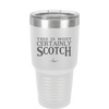This is Most Certainly Scotch - Laser Engraved Stainless Steel Drinkware - 1082 -