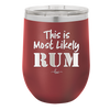 This is Most Likely Rum - Laser Engraved Stainless Steel Drinkware - 1083 -