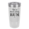 This is Most Likely Rum - Laser Engraved Stainless Steel Drinkware - 1083 -