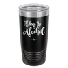I'll Bring the Alcohol- Laser Engraved Stainless Steel Drinkware - 1084 -