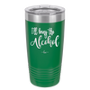 I'll Bring the Alcohol- Laser Engraved Stainless Steel Drinkware - 1084 -