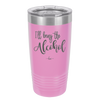 I'll Bring the Alcohol- Laser Engraved Stainless Steel Drinkware - 1084 -