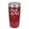 I'll Bring the Alcohol- Laser Engraved Stainless Steel Drinkware - 1084 -