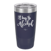 I'll Bring the Alcohol- Laser Engraved Stainless Steel Drinkware - 1084 -