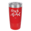I'll Bring the Alcohol- Laser Engraved Stainless Steel Drinkware - 1084 -