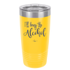I'll Bring the Alcohol- Laser Engraved Stainless Steel Drinkware - 1084 -