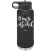 I'll Bring the Alcohol- Laser Engraved Stainless Steel Drinkware - 1084 -