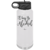 I'll Bring the Alcohol- Laser Engraved Stainless Steel Drinkware - 1084 -