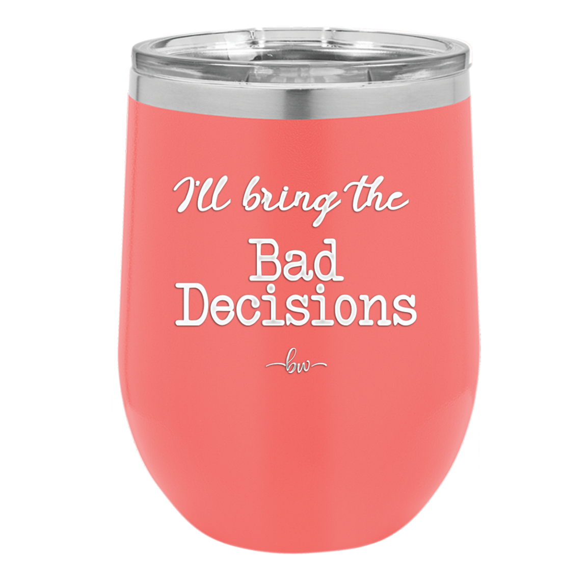 I'll Bring the Bad Decisions - Laser Engraved Stainless Steel Drinkware - 1085 -