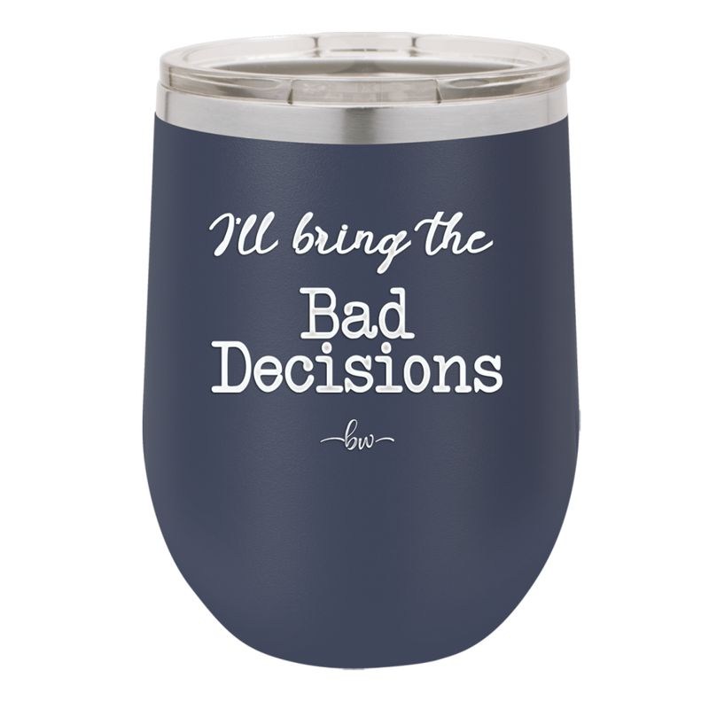 I'll Bring the Bad Decisions - Laser Engraved Stainless Steel Drinkware - 1085 -