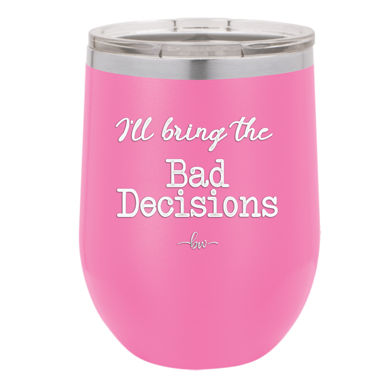 I'll Bring the Bad Decisions - Laser Engraved Stainless Steel Drinkware - 1085 -