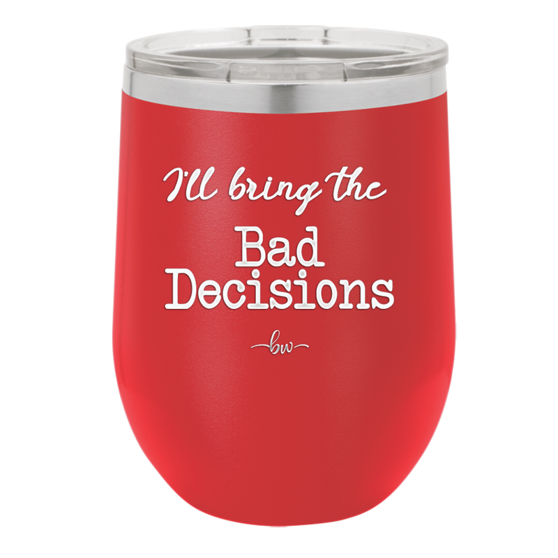 I'll Bring the Bad Decisions - Laser Engraved Stainless Steel Drinkware - 1085 -