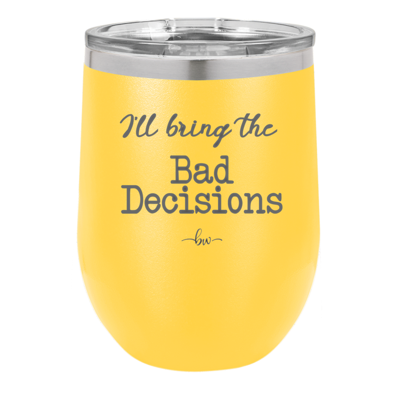 I'll Bring the Bad Decisions - Laser Engraved Stainless Steel Drinkware - 1085 -