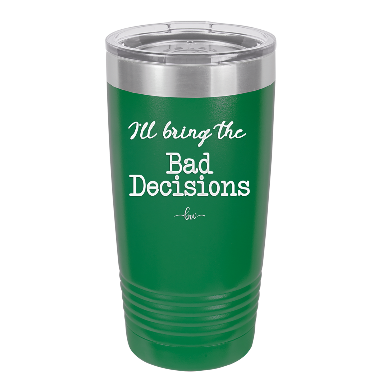 I'll Bring the Bad Decisions - Laser Engraved Stainless Steel Drinkware - 1085 -