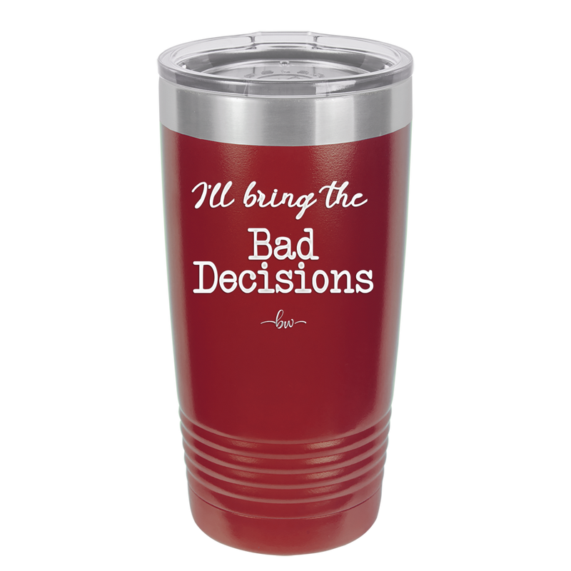 I'll Bring the Bad Decisions - Laser Engraved Stainless Steel Drinkware - 1085 -