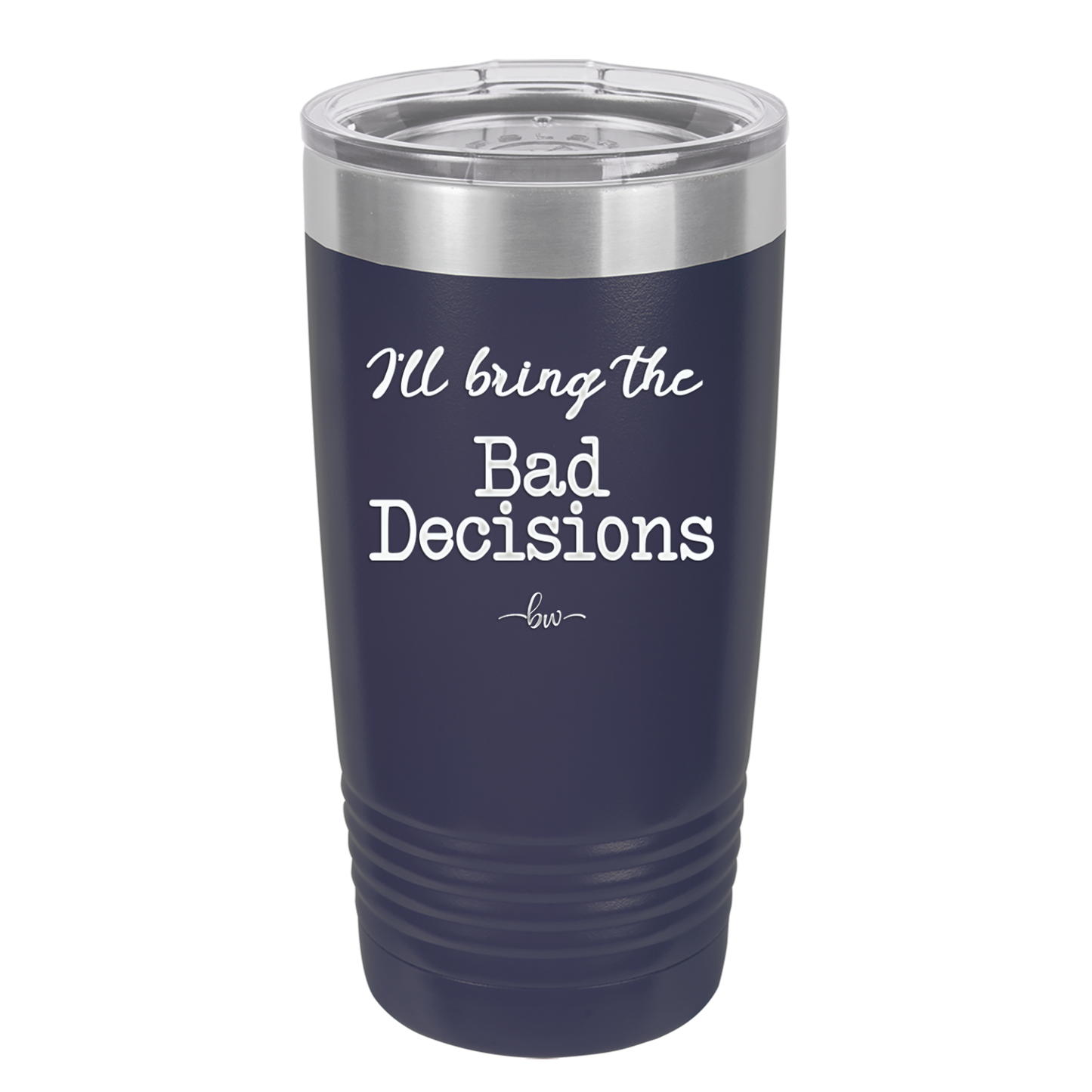 I'll Bring the Bad Decisions - Laser Engraved Stainless Steel Drinkware - 1085 -