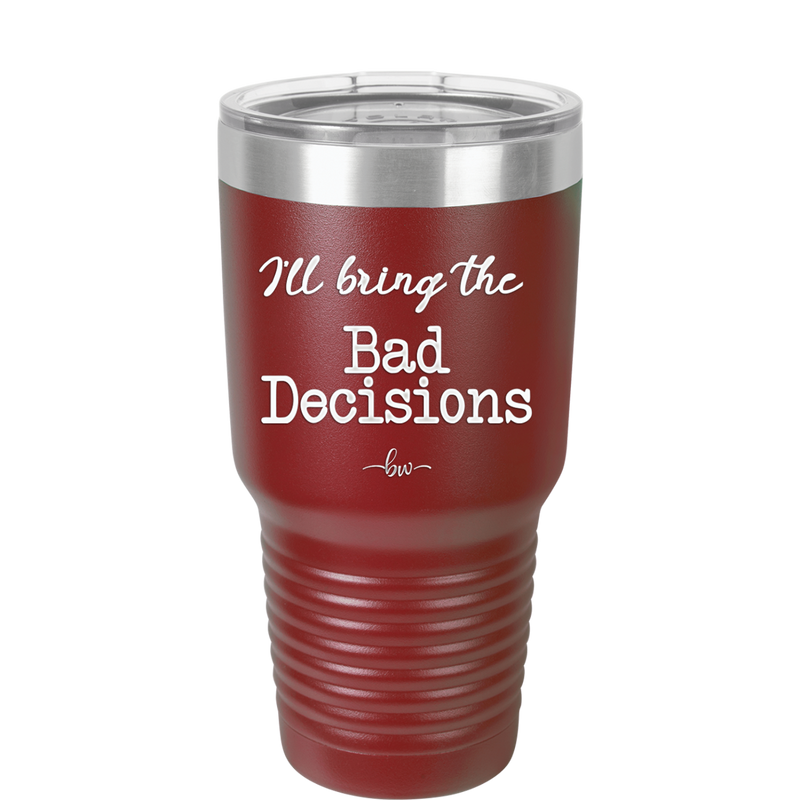 I'll Bring the Bad Decisions - Laser Engraved Stainless Steel Drinkware - 1085 -