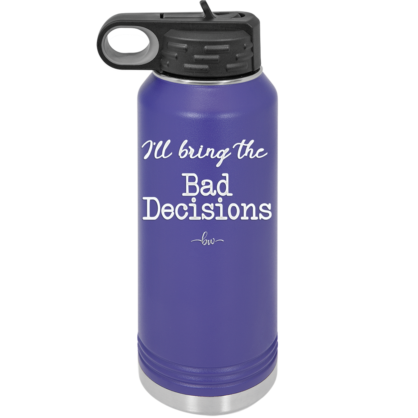 I'll Bring the Bad Decisions - Laser Engraved Stainless Steel Drinkware - 1085 -