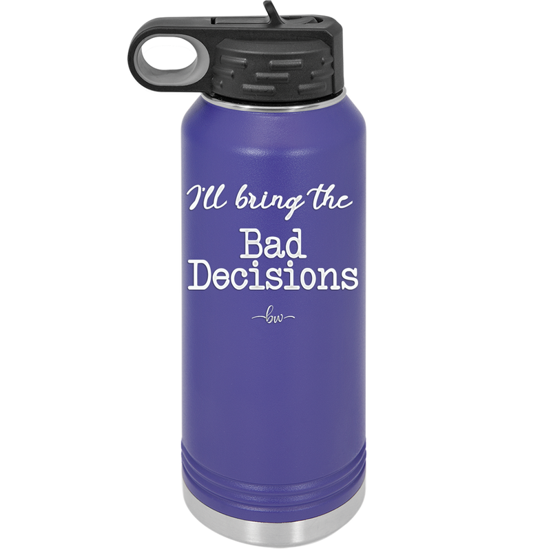 I'll Bring the Bad Decisions - Laser Engraved Stainless Steel Drinkware - 1085 -