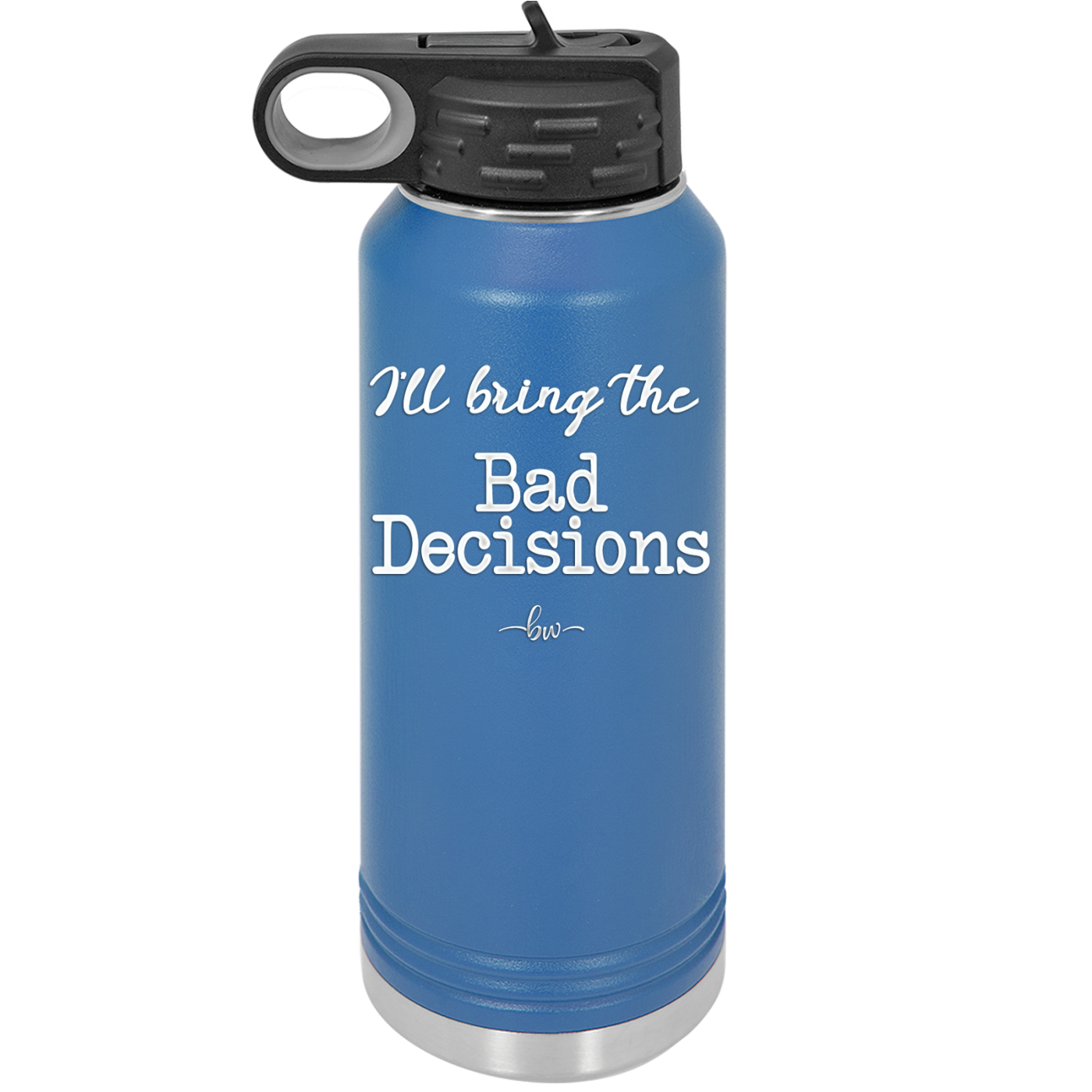 I'll Bring the Bad Decisions - Laser Engraved Stainless Steel Drinkware - 1085 -