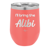 I'll Bring the Alibi - Laser Engraved Stainless Steel Drinkware - 1086 -