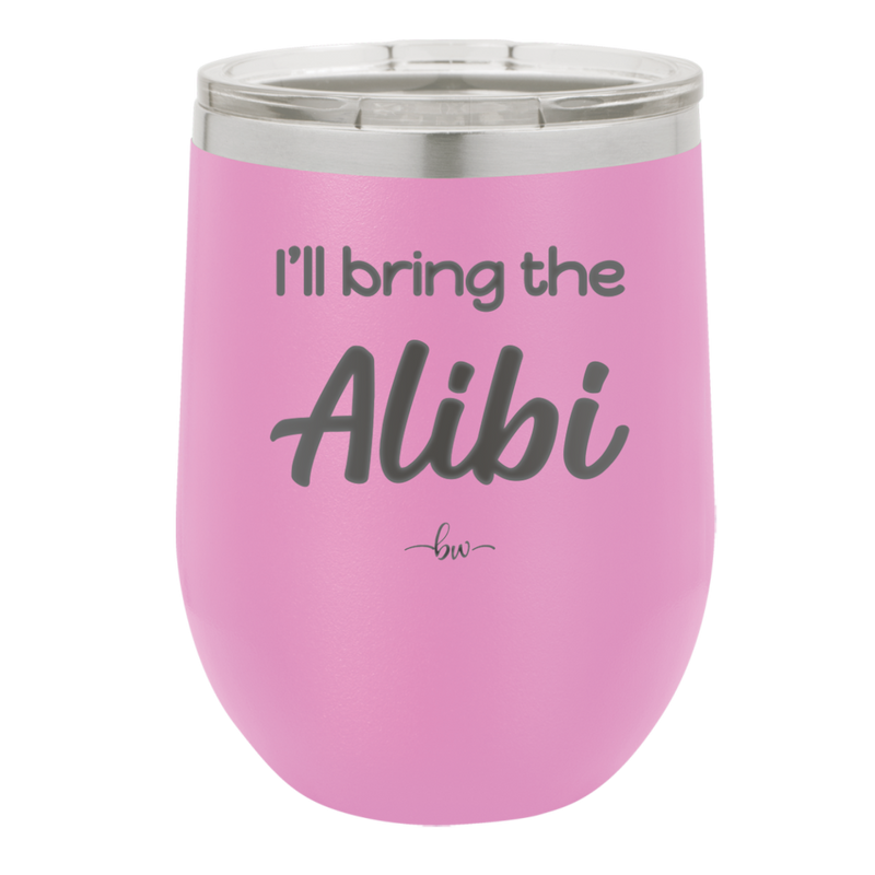 I'll Bring the Alibi - Laser Engraved Stainless Steel Drinkware - 1086 -