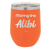 I'll Bring the Alibi - Laser Engraved Stainless Steel Drinkware - 1086 -
