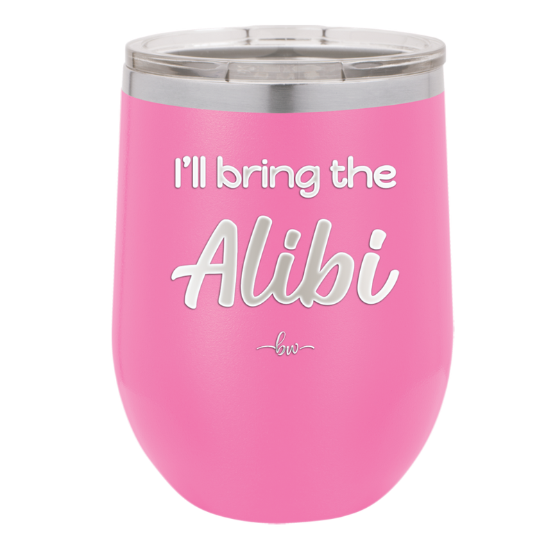 I'll Bring the Alibi - Laser Engraved Stainless Steel Drinkware - 1086 -