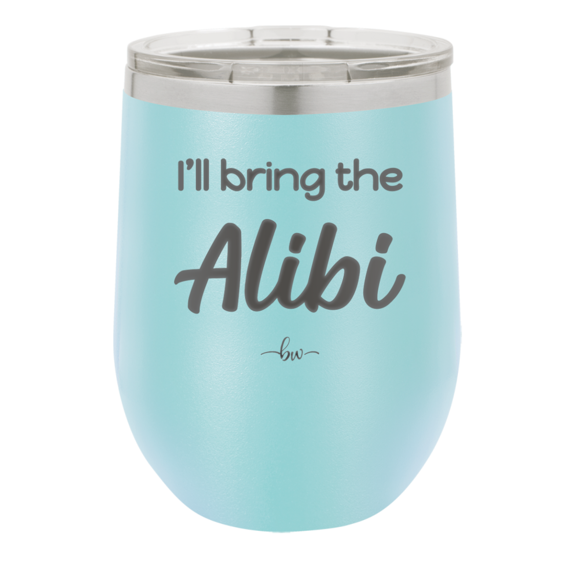 I'll Bring the Alibi - Laser Engraved Stainless Steel Drinkware - 1086 -