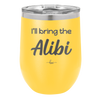 I'll Bring the Alibi - Laser Engraved Stainless Steel Drinkware - 1086 -